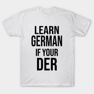 Learn German If Your der, Learn German If Your The T-Shirt